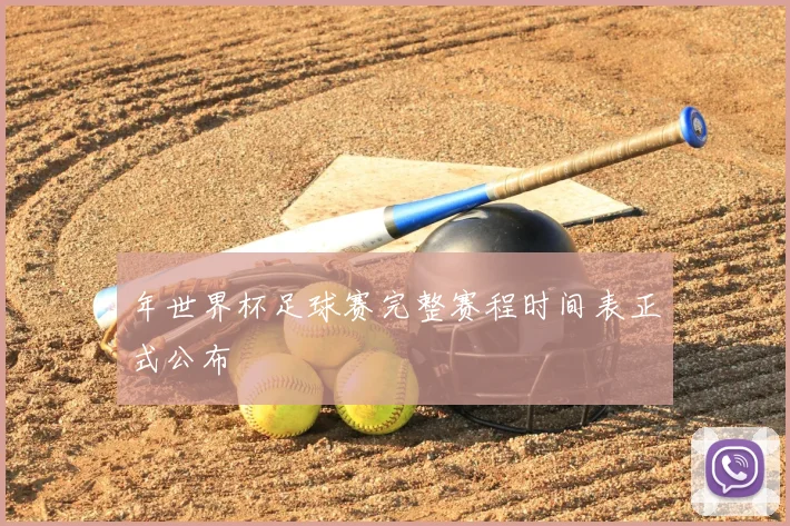 年世界杯足球赛完整赛程时间表正式公布