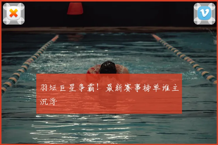 羽坛巨星争霸！最新赛事榜单谁主沉浮